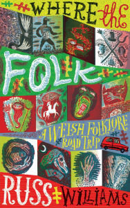 Title: Where the Folk: A Welsh Folklore Road Trip, Author: Russ Williams