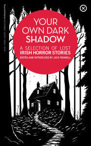 Title: Your Own Dark Shadow: A Selection of Lost Irish Horror Stories, Author: Jack Fennell