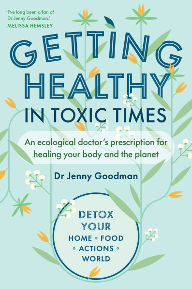 Getting Healthy Toxic Times: An ecological doctors prescription for healing your body and the planet