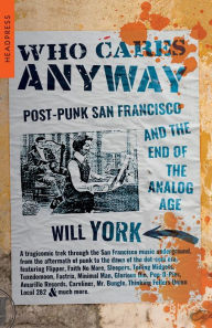 Free downloadable books ipod Who Cares Anyway: Post-Punk San Francisco and the End of the Analog Age (English literature) by Will York, Will York RTF PDB 9781915316059