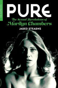 Title: Pure: The Sexual Revolutions of Marilyn Chambers, Author: Jared Stearns
