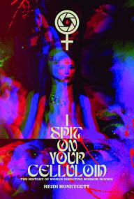 Title: I Spit On Your Celluloid: The History of Women Directing Horror Movies, Author: Heidi Honeycutt