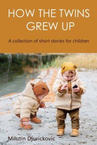 Title: HOW THE TWINS GREW UP, Author: Milutin Djurickovic