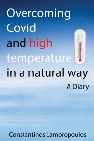 Title: Overcoming Covid and high temperature in a natural way: A diary, Author: Constantinos Lambropoulos