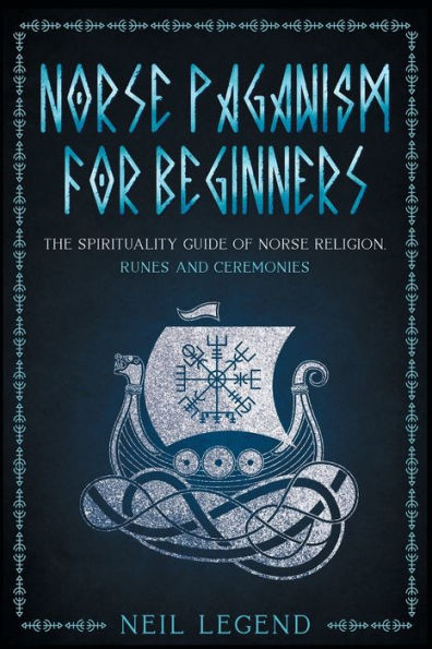 Norse Paganism: The Spirituality Guide of Norse Religion, Runes and Ceremonies
