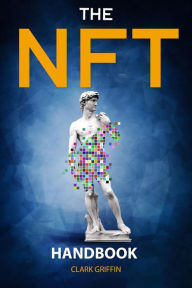 Title: The NFT Handbook: 2 Books in 1 - The Complete Guide for Beginners and Intermediate to Start Your Online Business with Non-Fungible Tokens using Digital and Physical Art, Author: Clark Griffin