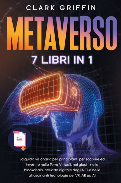 Metaverso: La guida visionaria per principianti per scoprire ed investire nelle Terre Virtuali, nei giochi nella blockchain, nell'arte digitale degli NFT e nelle affascinanti tecnologie del VR