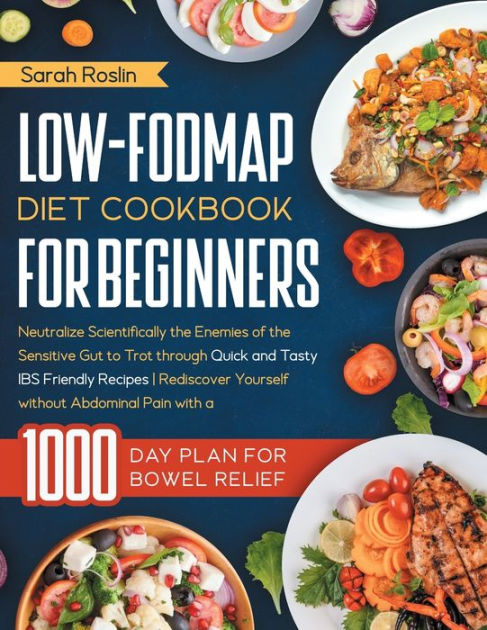 Low-FODMAP Diet Cookbook for Beginners: Neutralize Scientifically the ...