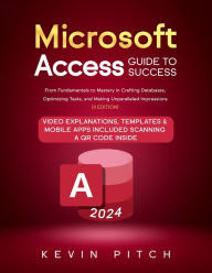 Title: Microsoft Access Guide to Success: From Fundamentals to Mastery in Crafting Databases, Optimizing Tasks, and Making Unparalleled Impressions [II EDITION], Author: Kevin Pitch