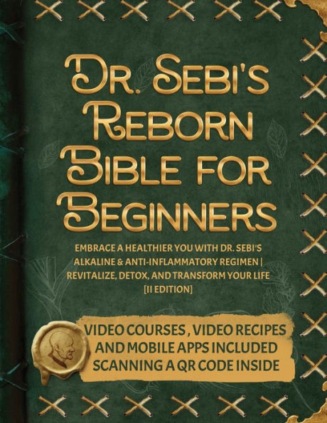 Dr. Sebi's Reborn Bible for Beginners: Embrace a Healthier You with Dr. Sebi's Alkaline and Anti-Inflammatory Regimen Revitalize, Detox, and Transform Your Life [II EDITION]