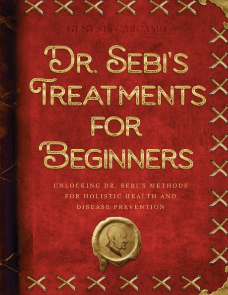 Dr. Sebi's Treatments for Beginners: Unlocking Methods Holistic Health and Disease Prevention