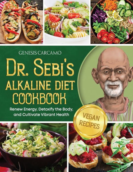 Dr. Sebi's Alkaline Diet Cookbook: Renew Energy, Detoxify the Body, and Cultivate Vibrant Health