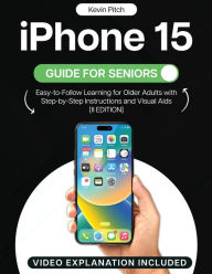 Title: iPhone 15 Guide for Seniors: Easy-to-Follow Learning for Older Adults with Step-by-Step Instructions and Visual Aids [II EDITION], Author: Kevin Pitch
