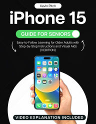 Title: iPhone 15 Guide for Seniors: Easy-to-Follow Learning for Older Adults with Step-by-Step Instructions and Visual Aids [II EDITION], Author: Kevin Pitch