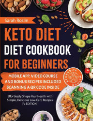 Title: Keto Diet Cookbook for Beginners: Effortlessly Shape Your Health with Simple, Delicious Low-Carb Recipes [V EDITION], Author: Sarah Roslin