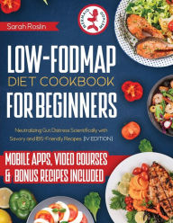 Title: Low Fodmap Diet Cookbook for Beginners: Neutralizing Gut Distress Scientifically with Savory & IBS-Friendly Recipes [IV EDITION], Author: Sarah Roslin