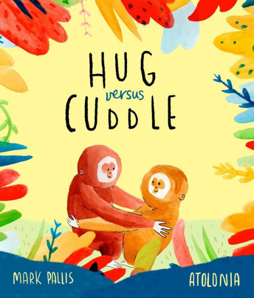 Hug Versus Cuddle: A heartwarming rhyming story about getting along