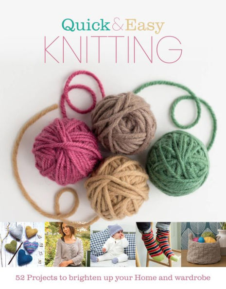 Quick and Easy Knitting: 52 projects to brighten up your home and wardrobe