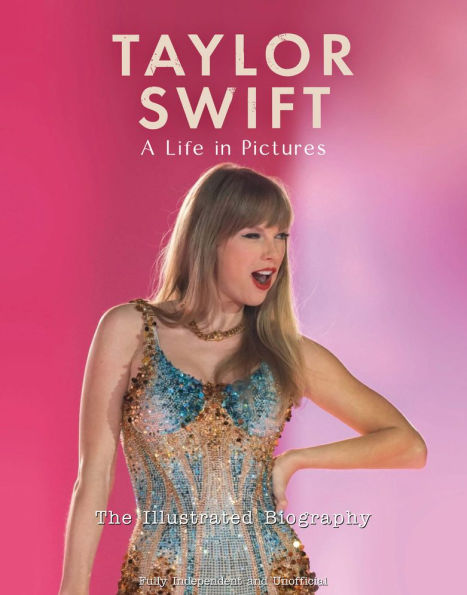 Taylor Swift - A Life in Pictures: The Illustrated Biography