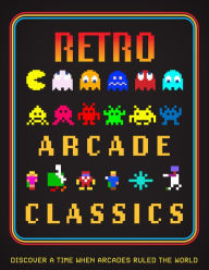 Title: Retro Arcade Classics: Discover a time when arcades ruled the World, Author: Darran Jones