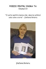 Title: POEZII PENTRU INIMA TA. -Volumul IV, Author: Stefania Rotariu