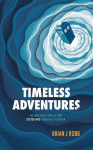 Amazon mp3 book downloads Timeless Adventures: The Unofficial Story of How Doctor Who Conquered Television