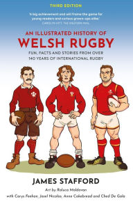 Title: An Illustrated History of Welsh Rugby: Fun, Facts and Stories from 140 Years of International Rugby, Author: James Stafford