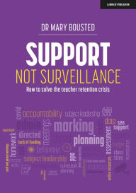 Title: Support Not Surveillance: How to solve the teacher retention crisis, Author: Mary Bousted