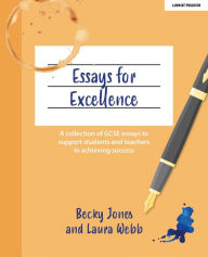 Title: Essays for Excellence: A collection of GCSE essays to support students and teachers in achieving success, Author: Becky Jones