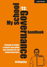 Title: My School Governance Handbook: Keeping it simple, a step by step guide and checklist for all school governors, Author: Al Kingsley