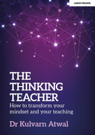 Title: The Thinking Teacher: How to transform your mindset and your teaching, Author: Kulvarn Atwal