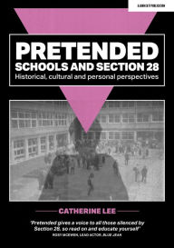 Title: Pretended: Schools and Section 28: Historical, Cultural and Personal Perspectives, Author: Catherine Lee