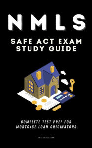 Title: NMLS SAFE Act Exam Study Guide - Complete Test Prep For Mortgage Loan Originators: With 200+ Official Style Questions & Answers To Ensure You Pass With Ease, Author: KNG Education