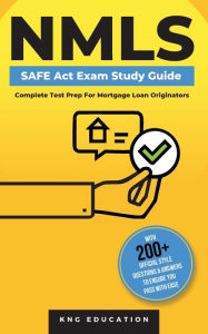 Title: NMLS SAFE Act Exam Study Guide - Complete Test Prep For Mortgage Loan Originators: With 200+ Official Style Questions & Answers To Ensure You Pass With Ease, Author: Kng Education