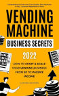 Vending Machine Business Secrets (2023): How to Start & Scale Your Vending Business From $0 to Passive Income - Comprehensive Guide with Case Studies, Best Machines to Buy, Location Negotiation & More!