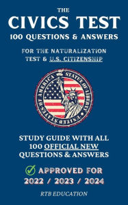 Title: The Civics Test - 100 Questions & Answers for the Naturalization Test & U.S. Citizenship: Study Guide with all 100 Official New Questions & Answers (Approved for 2022/2023/2024), Author: Rtb Education