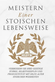 Title: Meistern Einer Stoiker Lebensweise: Verbessern Sie Ihre geistige Stärke, Selbstdisziplin und Produktivität mit Hilfe alter stoischer Weisheiten, Author: Andreas Athanas