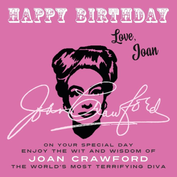 Happy Birthday-Love, Joan: On Your Special Day, Enjoy the Wit and Wisdom of Joan Crawford, World's Most Terrifying Diva