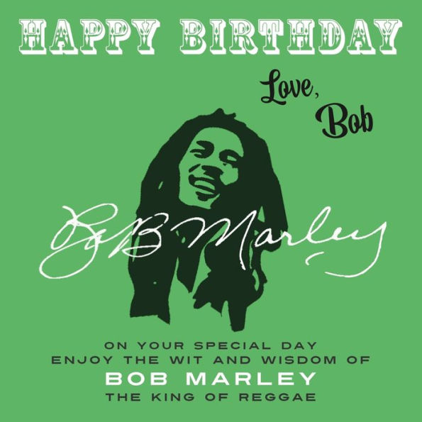 Happy Birthday-Love, Bob: On Your Special Day, Enjoy the Wit and Wisdom of Bob Marley, King Reggae