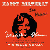 Title: Happy Birthday-Love, Michelle: On Your Special Day, Enjoy the Wit and Wisdom of Michelle Obama, First Lady, Author: Michelle Obama