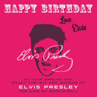 Happy Birthday-Love, Elvis: On Your Special Day, Enjoy the Wit and Wisdom of Elvis Presley, The King of Rock'n'Roll