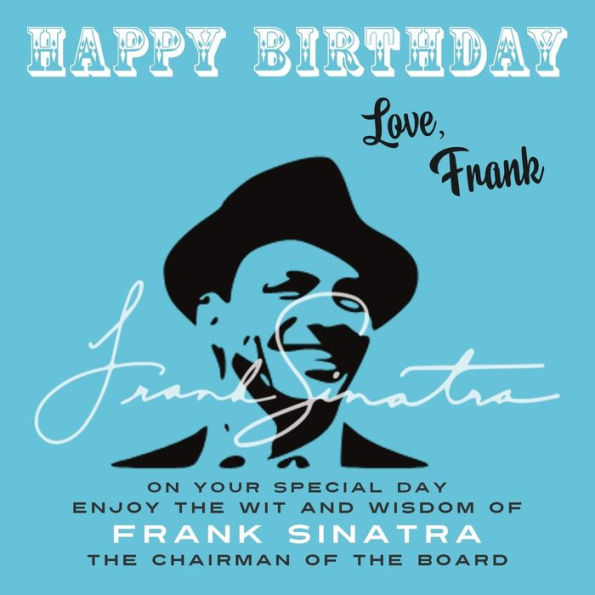 Happy Birthday-Love, Frank: On Your Special Day, Enjoy the Wit and Wisdom of Frank Sinatra, Chairman Board