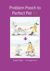 Title: Problem Pooch to Perfect Pet Book 1: Troublesome to Tranquil, Author: Carol Clark