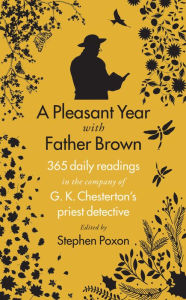 Title: A Pleasant Year with Father Brown: 365 daily readings in the company of G.K. Chesterton's priest detective, Author: Stephen Poxon