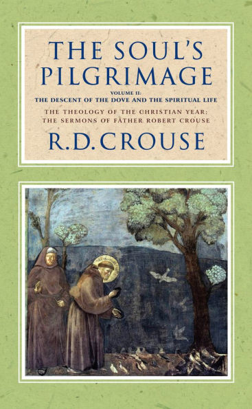 The Soul's Pilgrimage - Volume 2: Descent of Dove and Spiritual Life: Theology Christian Year: Sermons Robert Crouse