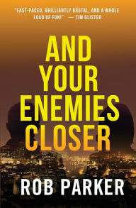 Title: And Your Enemies Closer, Author: Rob Parker