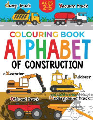 Title: Construction Colouring Book for Children: Alphabet of Construction for Kids: Diggers, Dumpers, Trucks and more (Ages 2-5), Author: Fairywren Publishing