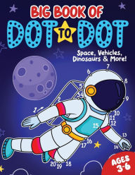 Title: Big Book of Dot to Dot: Space, Vehicles, Dinosaurs & More: Ages 3-6, Author: Fairywren Publishing