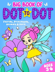 Title: Big Book of Dot to Dot: Fairies, Princesses, Animals & More: Ages 3-6, Author: Fairywren Publishing
