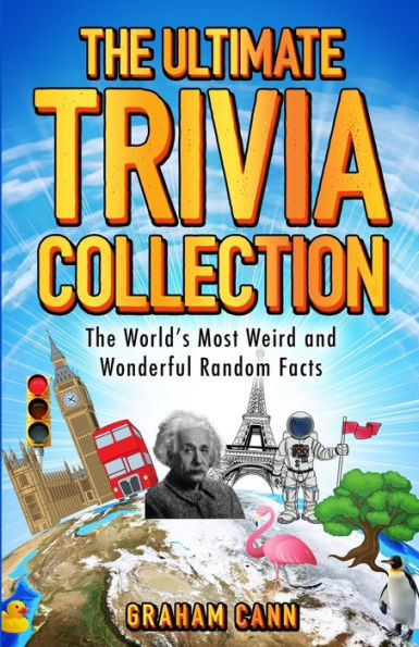 The Ultimate Trivia Collection: World's Most Weird and Wonderful Random Facts